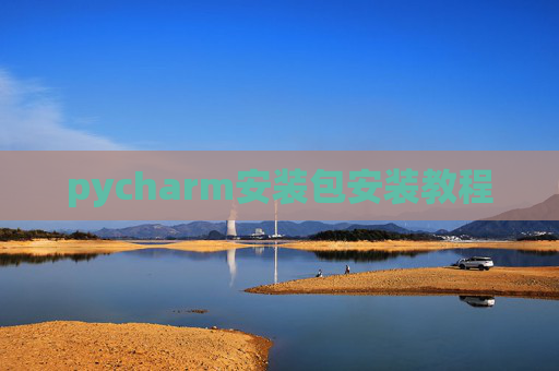 pycharm安装包安装教程 pycharm安装包安装教程